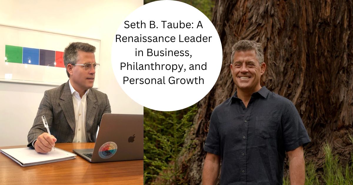 Seth B. Taube: A Renaissance Leader in Business, Philanthropy, and Personal Growth