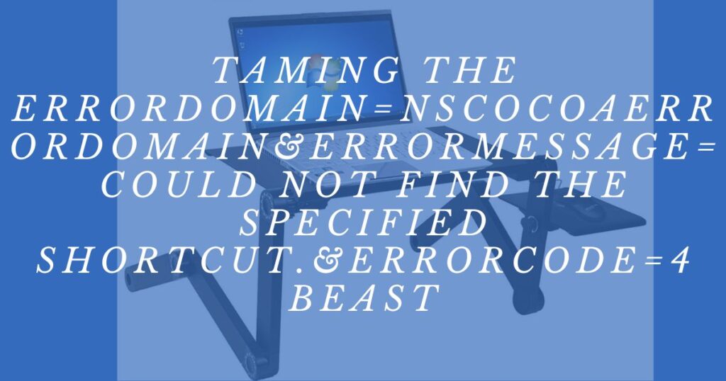 Taming the errordomain=nscocoaerrordomain&errormessage=could not find the specified shortcut.&errorcode=4 Beast